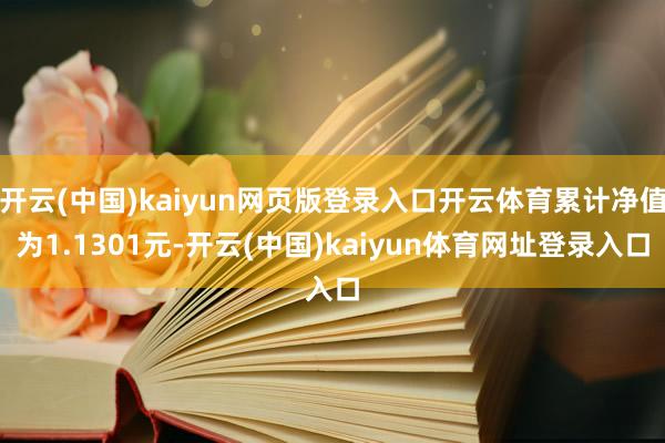 开云(中国)kaiyun网页版登录入口开云体育累计净值为1.1301元-开云(中国)kaiyun体育网址登录入口