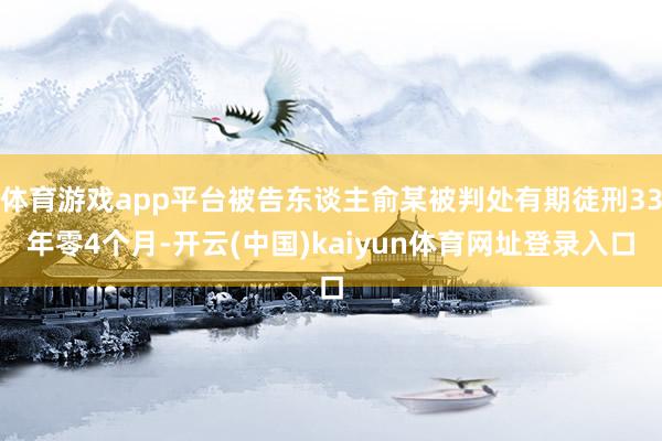 体育游戏app平台被告东谈主俞某被判处有期徒刑33年零4个月-开云(中国)kaiyun体育网址登录入口